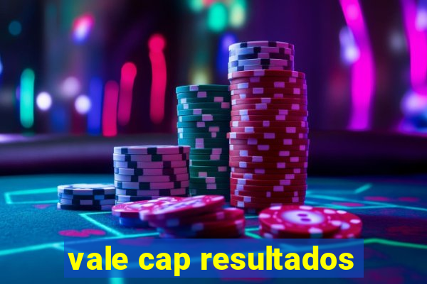 vale cap resultados